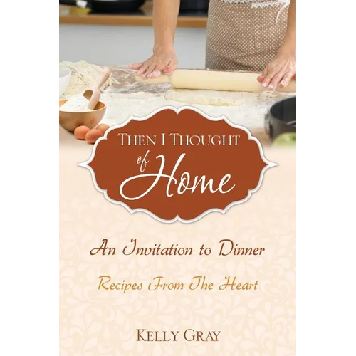Then I Thought of Home: An Invitation to Dinner: Recipes From The Heart - Paperback