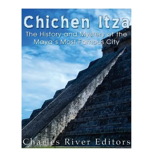 Chichen Itza: The History and Mystery of the Maya's Most Famous City - Paperback