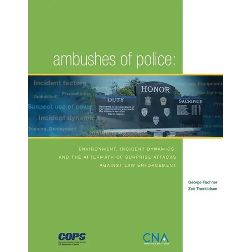 Ambushes of Police: Environment, Incident, Dynamics, and the Aftermath of Surprise Attacks Against Law Enforcement - Paperback