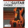 Jazz Guitar Chord Creativity: A Complete Guide to Mastering Jazz Guitar Chords Anywhere on the Fretboard - Paperback