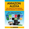 Amazon Alexa: The Complete User Manual - Tips, Tricks & Skills for Every Amazon Alexa Device - Paperback