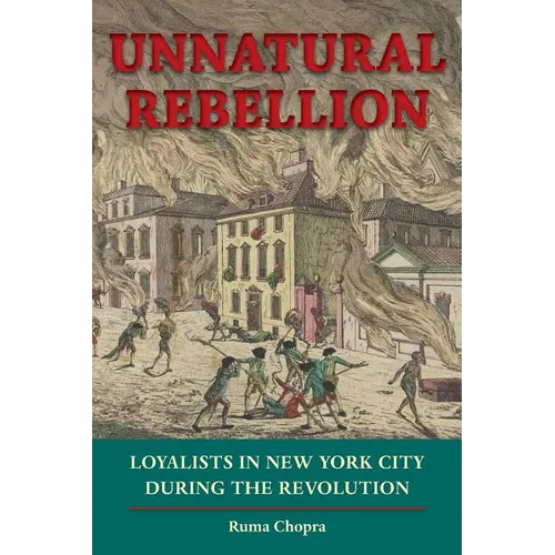 Unnatural Rebellion: Loyalists in New York City During the Revolution - Paperback