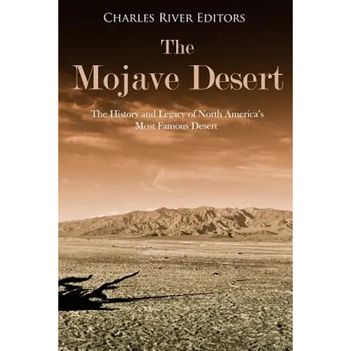 The Mojave Desert: The History and Legacy of North America's Most Famous Desert - Paperback