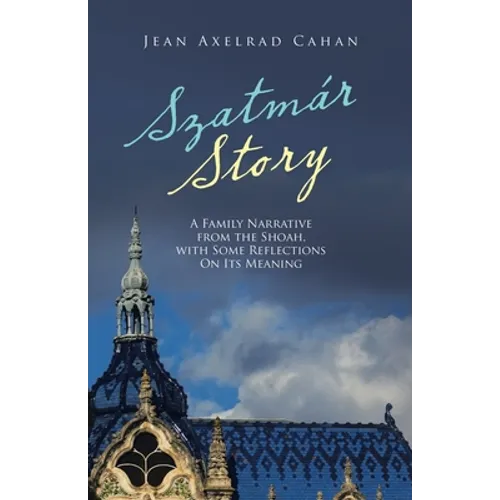 Szatmár Story: A Family Narrative from the Shoah, with Some Reflections on Its Meaning - Paperback