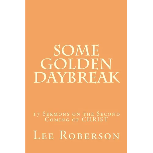 Some Golden Daybreak: 17 Sermons on the Second Coming of CHRIST - Paperback