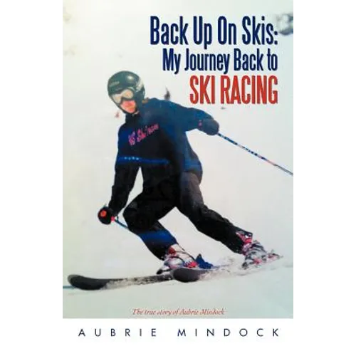 Back Up on Skis: My Journey Back to Ski Racing the True Story of Aubrie Mindock - Paperback
