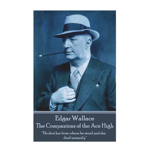 Edgar Wallace - The Companions of the Ace High: "He shot her from where he stood and she died instantly" - Paperback