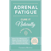 Adrenal Fatigue: Cure it Naturally - A Fresh Approach to Reset Your Metabolism, Regain Energy & Balance Hormones through Diet, Lifestyle & Nutrition - Paperback