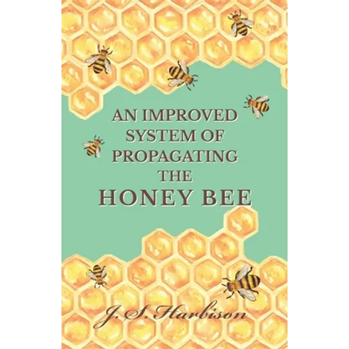 An Improved System of Propagating the Honey Bee - Paperback