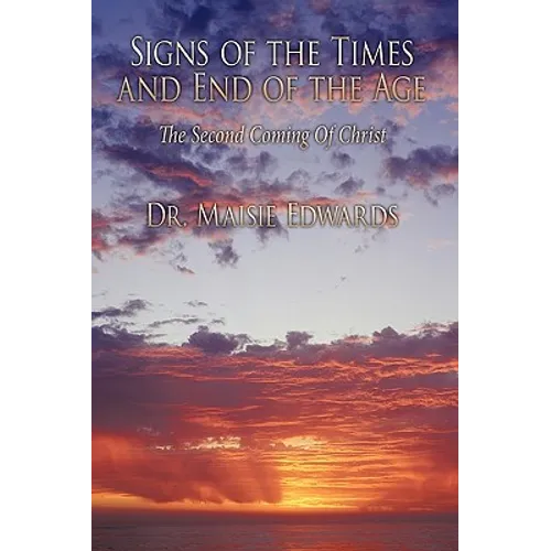 Signs of the Times and End of the Age: The Second Coming Of Christ - Paperback