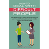 How to Deal With Difficult People: Learn How to Effectively Communicate and End Conflict With Difficult People (The Ultimate Guide to Getting Along Wi - Paperback