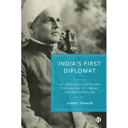 India's First Diplomat: V.S. Srinivasa Sastri and the Making of Liberal Internationalism - Paperback