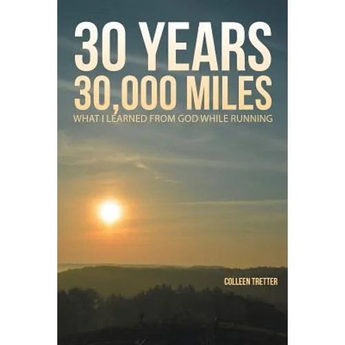 30 Years, 30,000 Miles: What I Learned from God While Running - Paperback