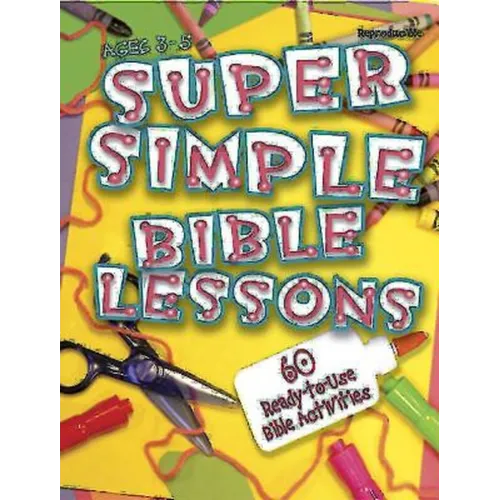 Super Simple Bible Lessons (Ages 3-5): 60 Ready-To-Use Bible Activities for Ages 3-5 - Paperback