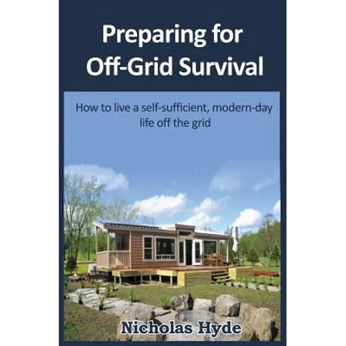 Preparing for Off-Grid Survival: How to live a self-sufficient, modern-day life - Paperback