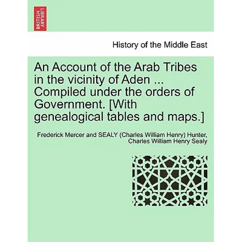 An Account of the Arab Tribes in the Vicinity of Aden ... Compiled Under the Orders of Government. [With Genealogical Tables and Maps.] - Paperback