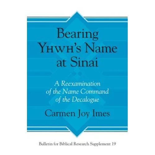 Bearing Yhwh's Name at Sinai: A Reexamination of the Name Command of the Decalogue - Hardcover