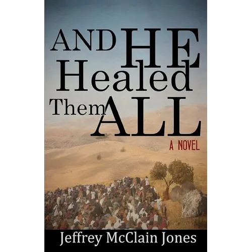 And He Healed Them All: A Day in the Life of the Teacher from Nazareth - Paperback