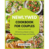 Newlywed Cookbook for Couples - 30 Nutritious Meals to Keep Newlyweds Happy and Healthy - Paperback