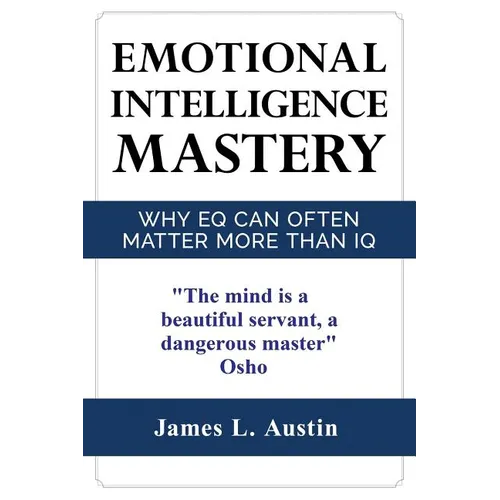 Emotional Intelligence Mastery: Why EQ can Often Matter More Than IQ - Paperback
