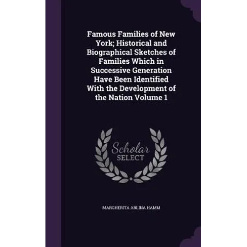 Famous Families of New York; Historical and Biographical Sketches of Families Which in Successive Generation Have Been Identified With the Development - Hardcover