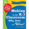 The Invent to Learn Guide to Making in the K-3 Classroom: Why, How, and Wow! - Paperback