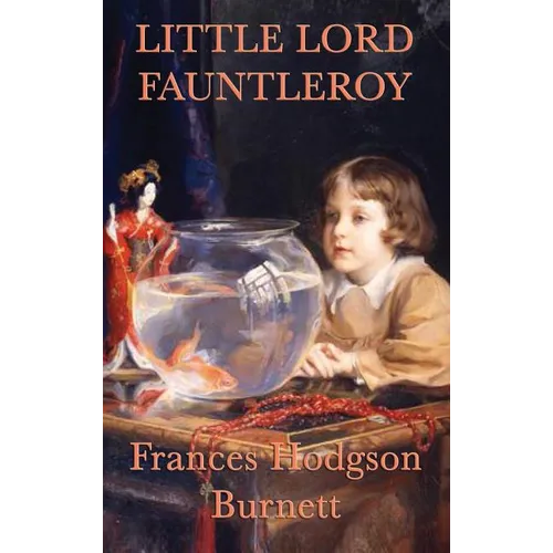 Little Lord Fauntleroy: A Classic Victorian Children's Novel of Kindness, Inheritance, and Family - Hardcover
