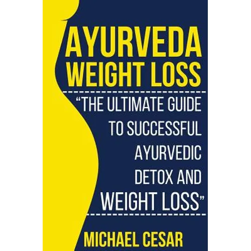 Ayurveda Weight Loss: The Ultimate Guide to Successful Ayurvedic Detox and Weight Loss - Paperback