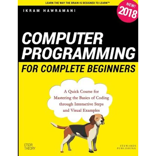 Computer Programming for Complete Beginners: A Quick Course for Mastering the Basics of Coding through Interactive Steps and Visual Examples - Paperback