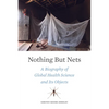 Nothing But Nets: A Biography of Global Health Science and Its Objects - Hardcover
