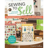 Sewing to Sell - The Beginner's Guide to Starting a Craft Business: Bonus-16 Starter Projects - How to Sell Locally & Online - Paperback
