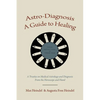 Astro-Diagnosis A Guide to Healing: A Treatise on Medical Astrology and Diagnosis From the Horoscope and Hand - Paperback