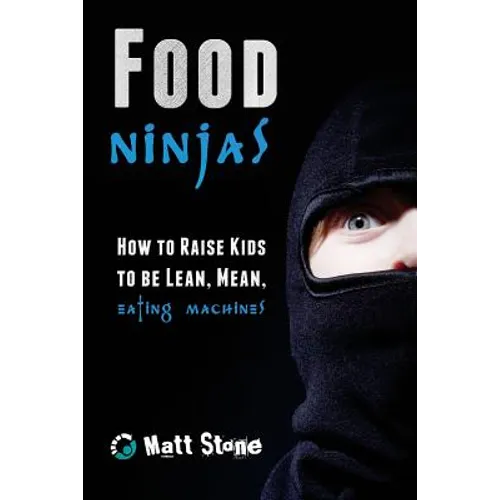 Food Ninjas: How to Raise Kids to Be Lean, Mean, Eating Machines - Paperback