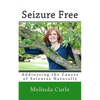 Seizure Free: Addressing the Causes of Seizures Naturally - Paperback