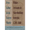 Free Labor in an Unfree World: White Artisans in Slaveholding Georgia, 1789-1860 - Paperback