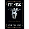 Turning Feral: A Modern Journey of Hunting, Trapping, and Living Intentionally in the Wilderness - Hardcover