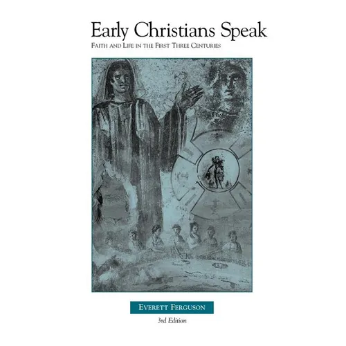 Early Christians Speak, Volume 1, 3rd Edition: Faith and Life in the First Three Centuries - Paperback