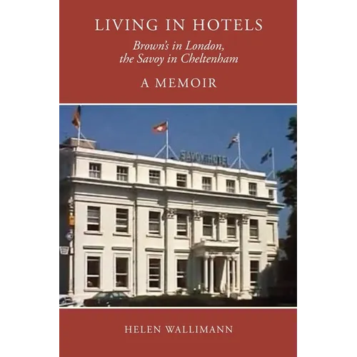 Living in Hotels: Brown's in London, the Savoy in Cheltenham, a Memoir - Paperback