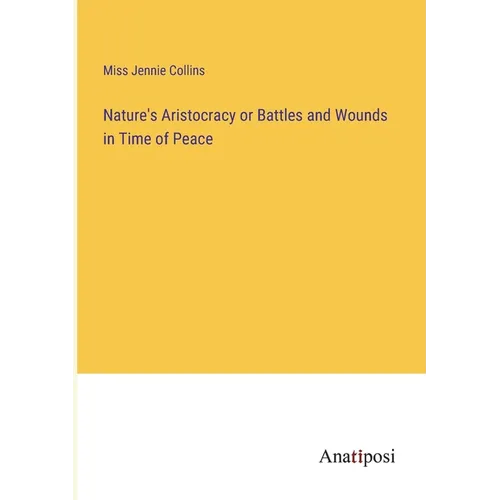 Nature's Aristocracy or Battles and Wounds in Time of Peace - Paperback
