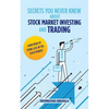 Secrets You Never Knew About Stock Market Investing and Trading: Earn More by Doing Less in the Stock Market. - Paperback