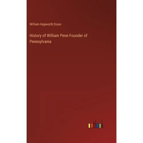 History of William Penn Founder of Pennsylvania - Hardcover