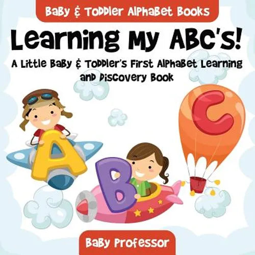 Learning My ABC's! A Little Baby & Toddler's First Alphabet Learning and Discovery Book. - Baby & Toddler Alphabet Books - Paperback