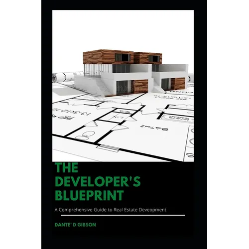 The Developer's Blueprint: A Comprehensive Guide to Real Estate Development - Paperback