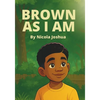 Brown As I Am: A Powerful Rhyming Story For Brown Boys Age 0-8 About Being Brave In A Changing World. - Paperback