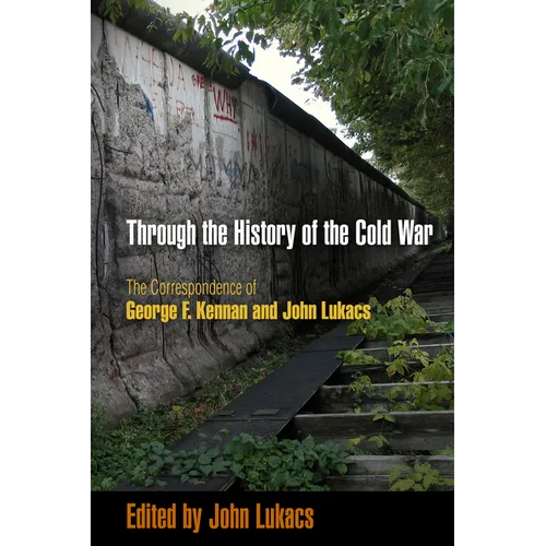 Through the History of the Cold War: The Correspondence of George F. Kennan and John Lukacs - Paperback