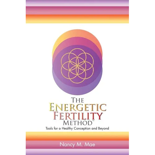 The Energetic Fertility Method(TM): Tools for a Healthy Conception and Beyond - Paperback