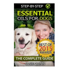 Essential Oils for Dogs: The Complete Guide: Dog Essential Oils, Puppy Essential Oils, Pet Essential Oils - Paperback