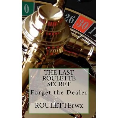 The Last Roulette Secret: Forget the Dealer - Paperback