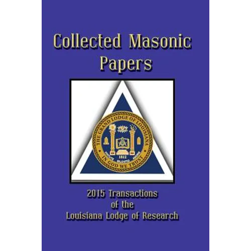 Collected Masonic Papers - 2015 Transactions of the Louisiana Lodge of Research - Paperback