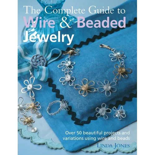 The Complete Guide to Wire & Beaded Jewelry: Over 50 Beautiful Projects and Variations Using Wire and Beads - Paperback
